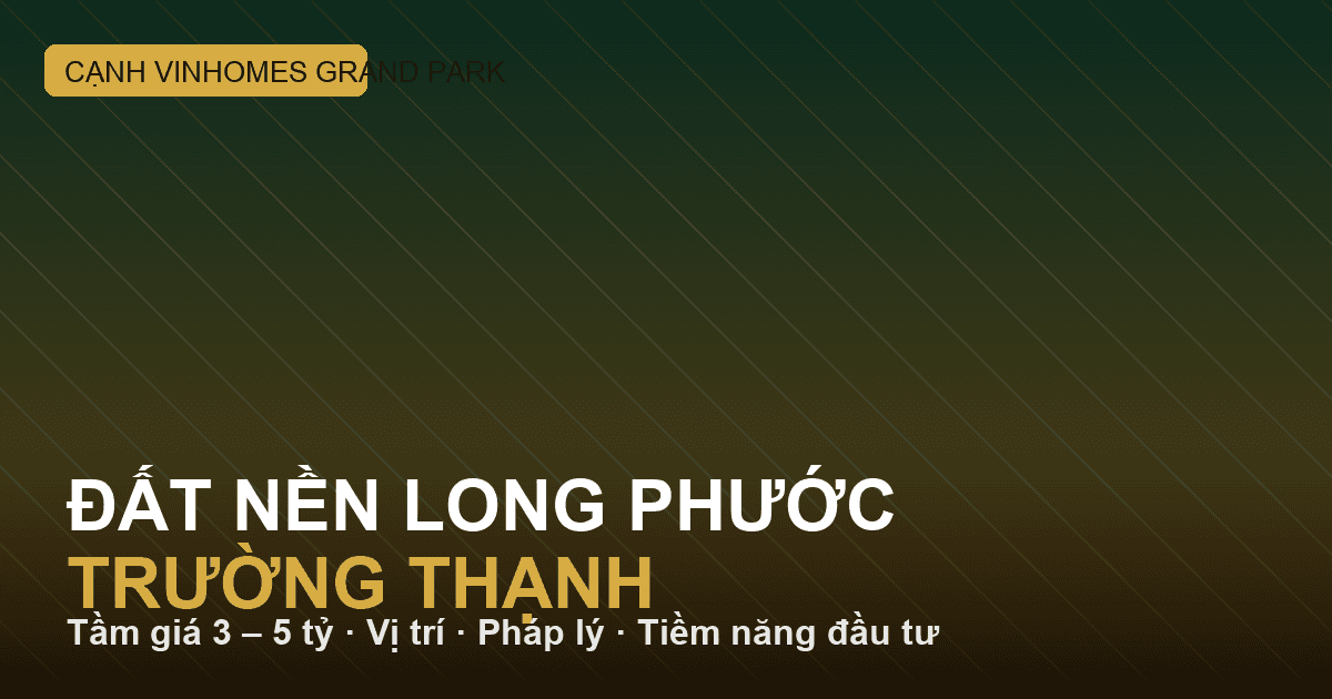 Đất Nền Long Phước – Trường Thạnh Cạnh Vinhomes Grand Park 3-5 Tỷ